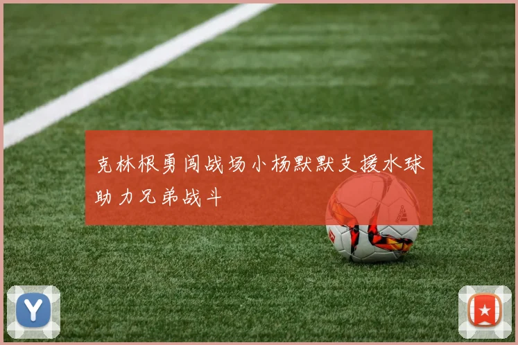 克林根勇闯战场小杨默默支援水球助力兄弟战斗