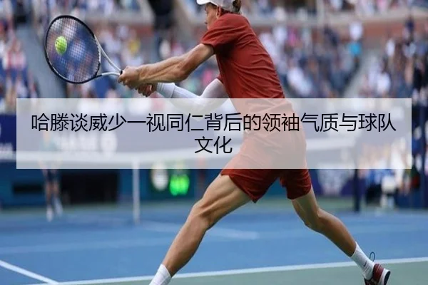 哈滕谈威少一视同仁背后的领袖气质与球队文化 | leyu